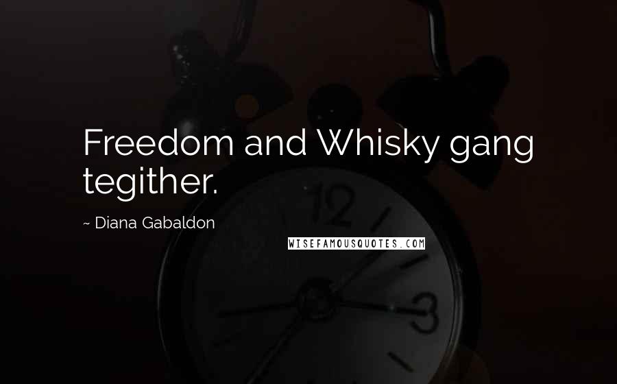 Diana Gabaldon Quotes: Freedom and Whisky gang tegither.