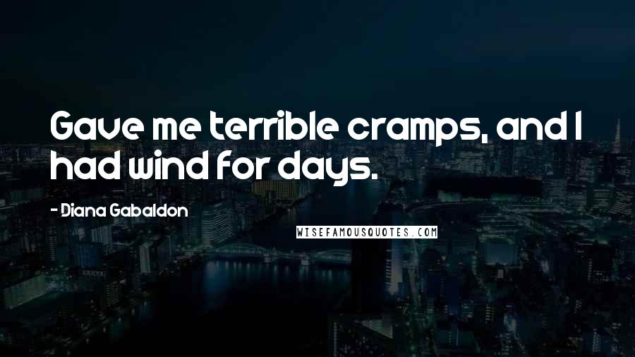 Diana Gabaldon Quotes: Gave me terrible cramps, and I had wind for days.