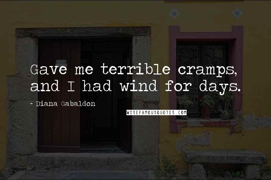 Diana Gabaldon Quotes: Gave me terrible cramps, and I had wind for days.