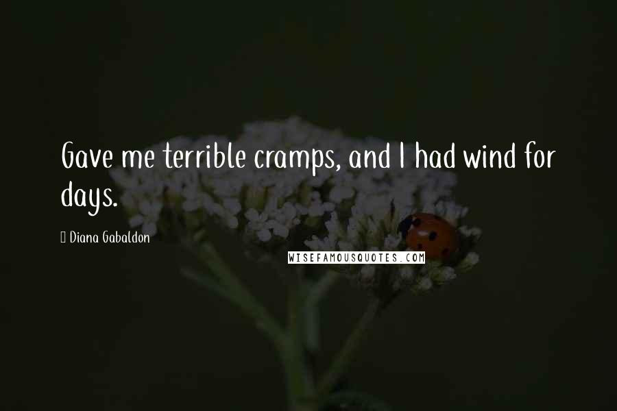 Diana Gabaldon Quotes: Gave me terrible cramps, and I had wind for days.