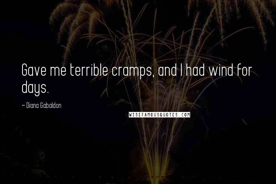 Diana Gabaldon Quotes: Gave me terrible cramps, and I had wind for days.