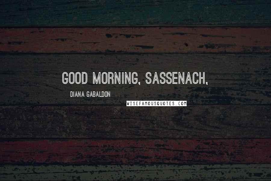 Diana Gabaldon Quotes: Good morning, Sassenach,