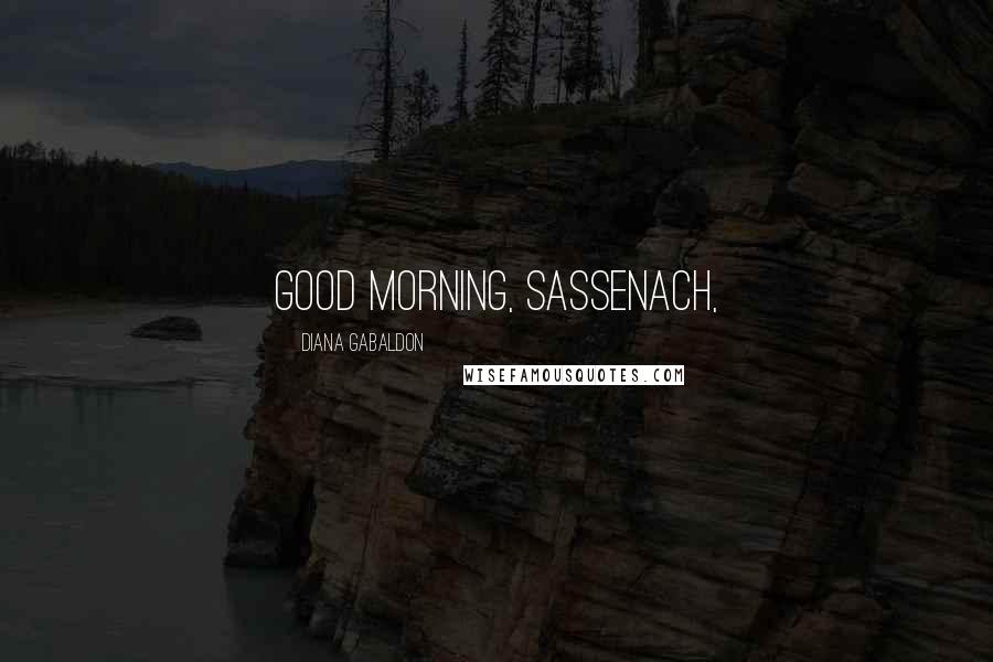 Diana Gabaldon Quotes: Good morning, Sassenach,