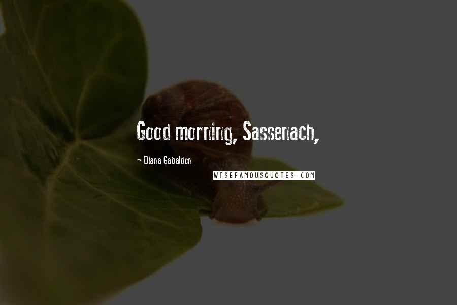 Diana Gabaldon Quotes: Good morning, Sassenach,