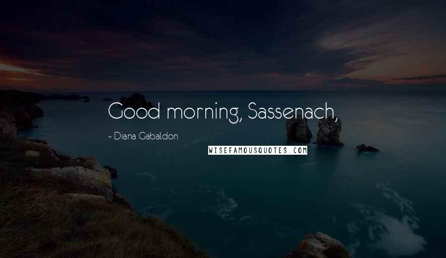 Diana Gabaldon Quotes: Good morning, Sassenach,