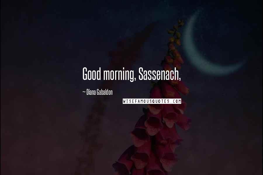 Diana Gabaldon Quotes: Good morning, Sassenach,