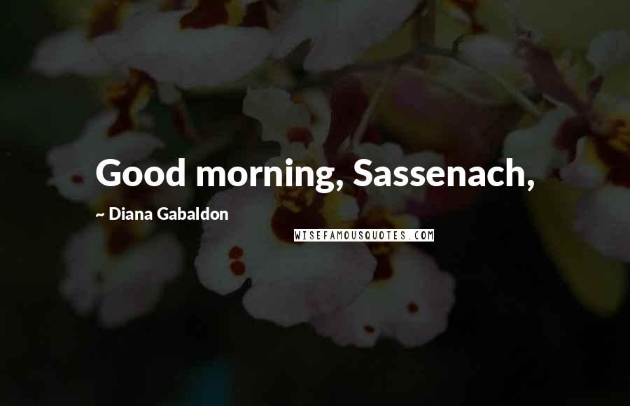 Diana Gabaldon Quotes: Good morning, Sassenach,