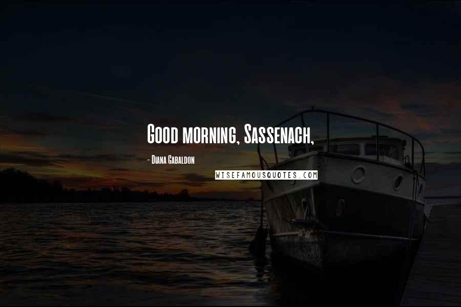 Diana Gabaldon Quotes: Good morning, Sassenach,