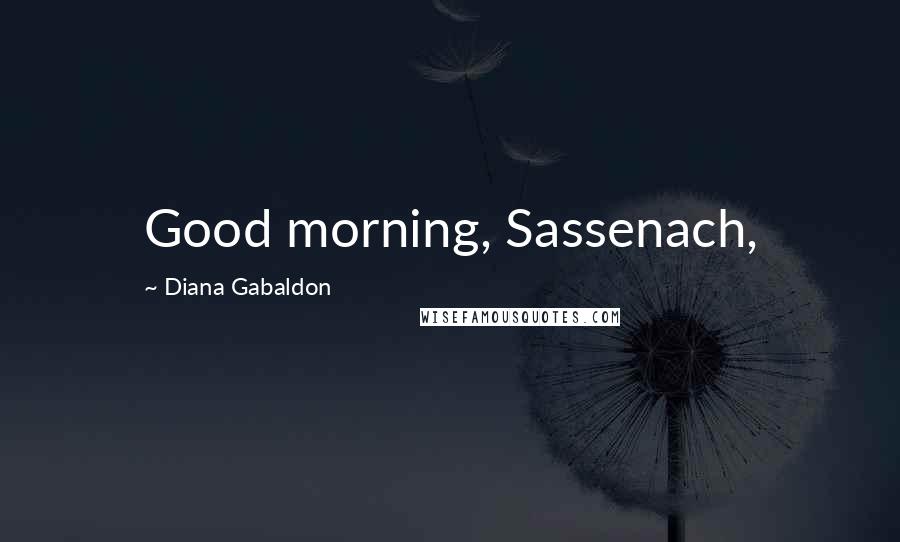 Diana Gabaldon Quotes: Good morning, Sassenach,