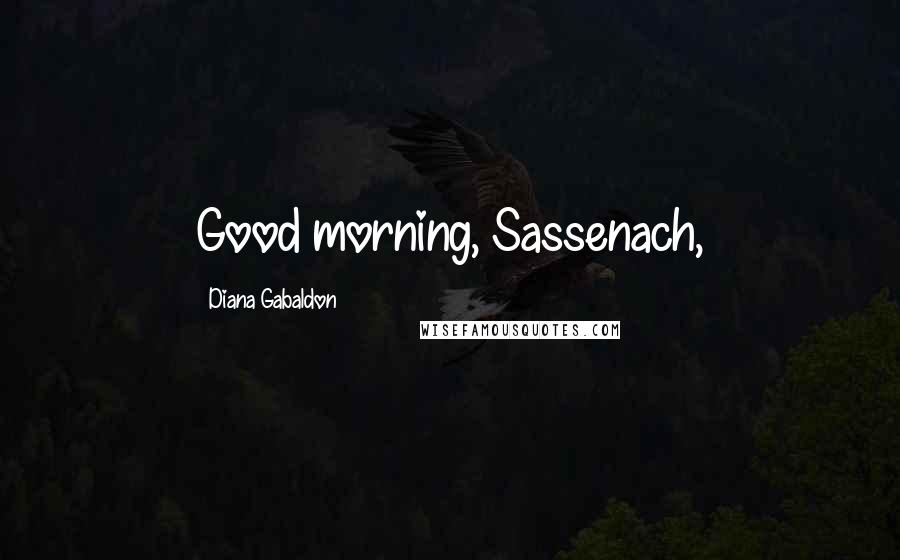 Diana Gabaldon Quotes: Good morning, Sassenach,