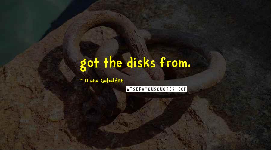 Diana Gabaldon Quotes: got the disks from.