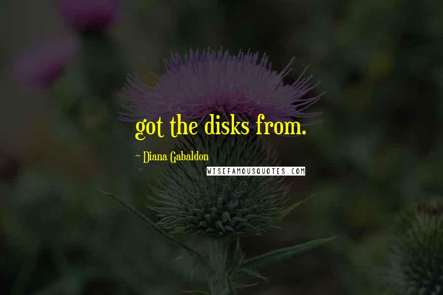 Diana Gabaldon Quotes: got the disks from.