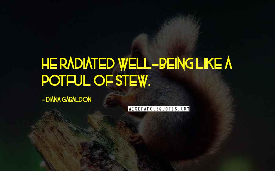 Diana Gabaldon Quotes: He radiated well-being like a potful of stew.