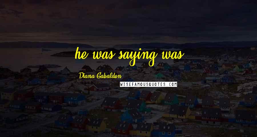 Diana Gabaldon Quotes: he was saying was