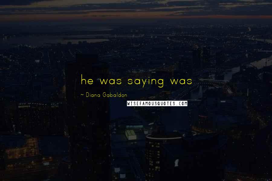 Diana Gabaldon Quotes: he was saying was