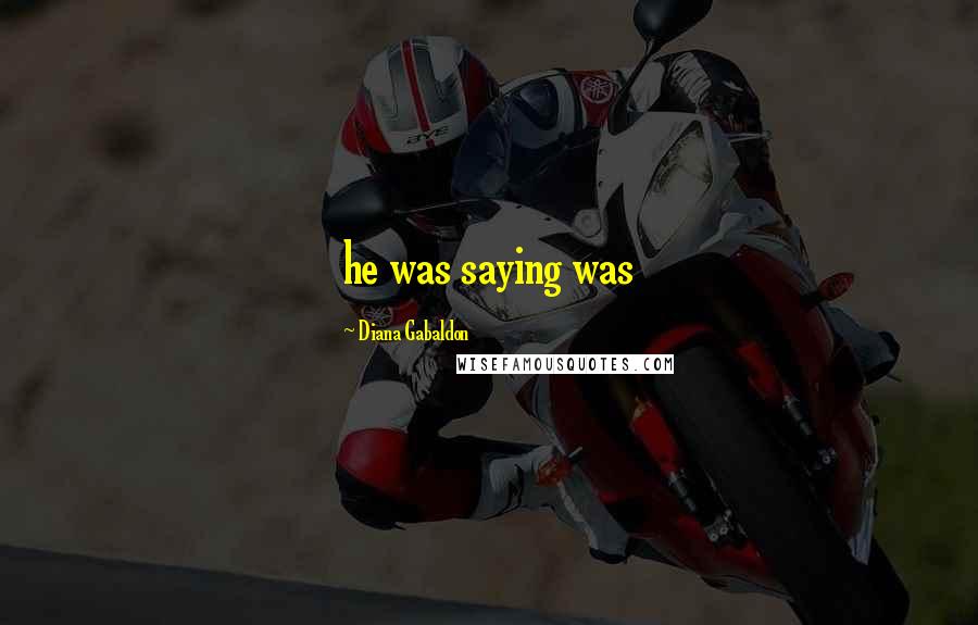 Diana Gabaldon Quotes: he was saying was