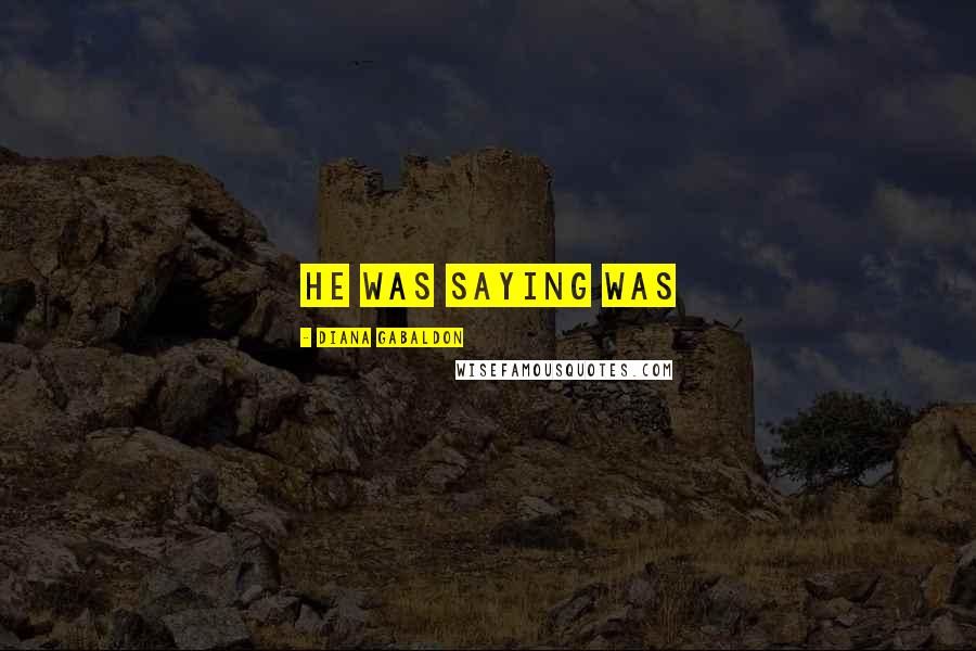Diana Gabaldon Quotes: he was saying was