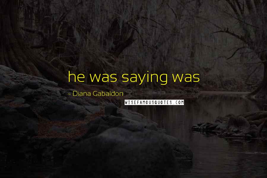 Diana Gabaldon Quotes: he was saying was