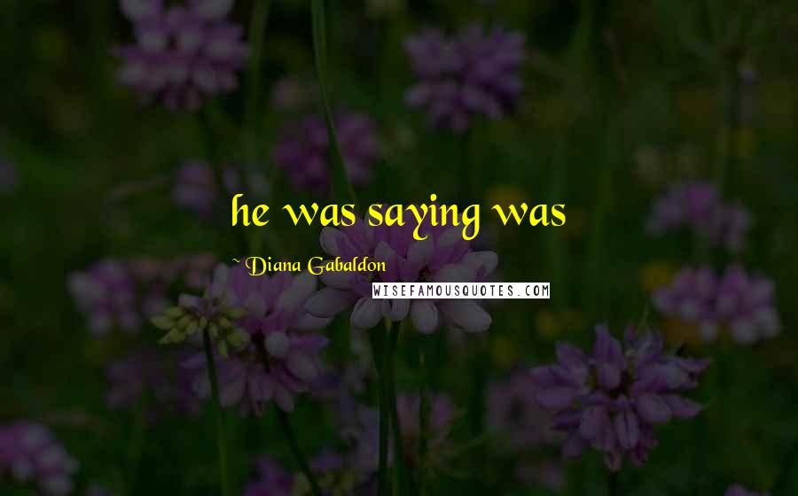 Diana Gabaldon Quotes: he was saying was