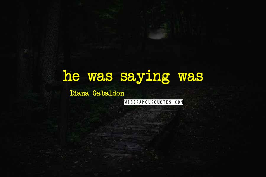 Diana Gabaldon Quotes: he was saying was