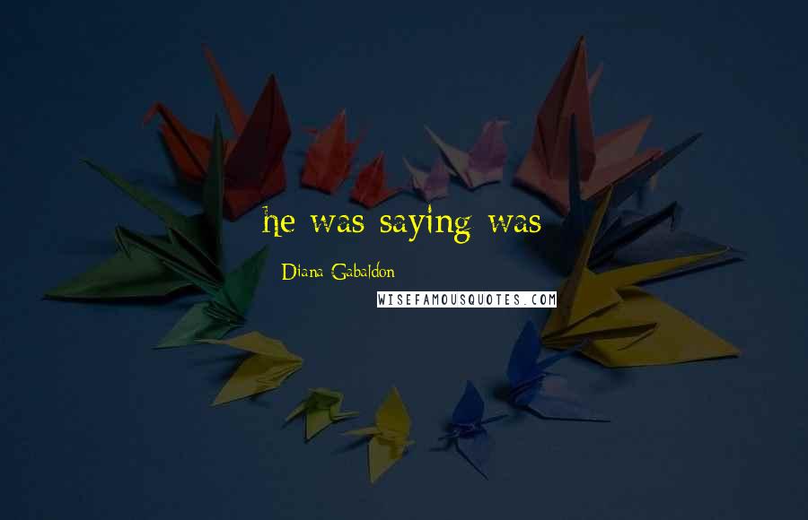 Diana Gabaldon Quotes: he was saying was