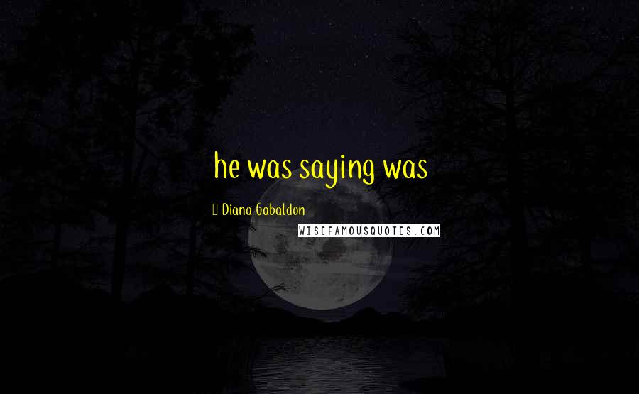 Diana Gabaldon Quotes: he was saying was