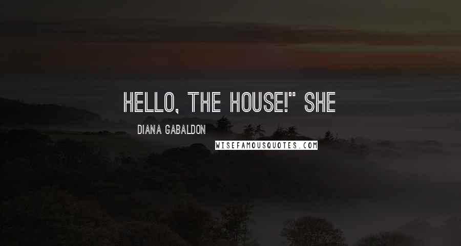 Diana Gabaldon Quotes: Hello, the house!" she