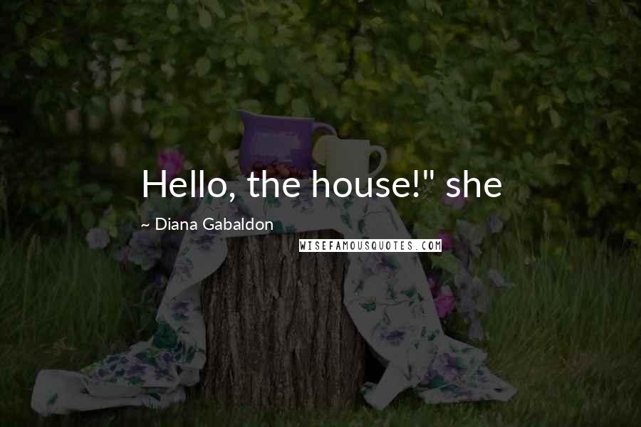 Diana Gabaldon Quotes: Hello, the house!" she