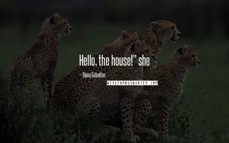 Diana Gabaldon Quotes: Hello, the house!" she