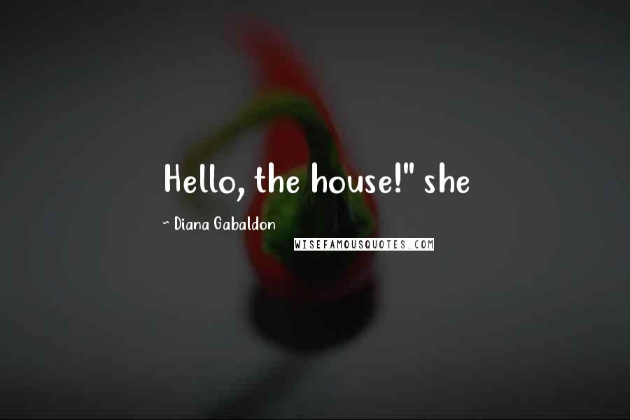 Diana Gabaldon Quotes: Hello, the house!" she