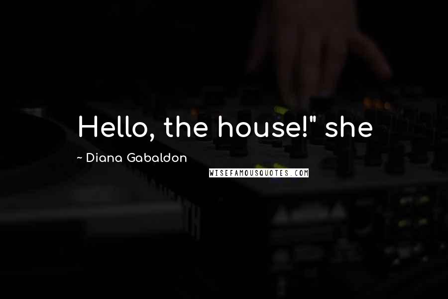 Diana Gabaldon Quotes: Hello, the house!" she