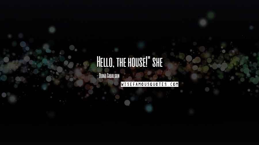 Diana Gabaldon Quotes: Hello, the house!" she