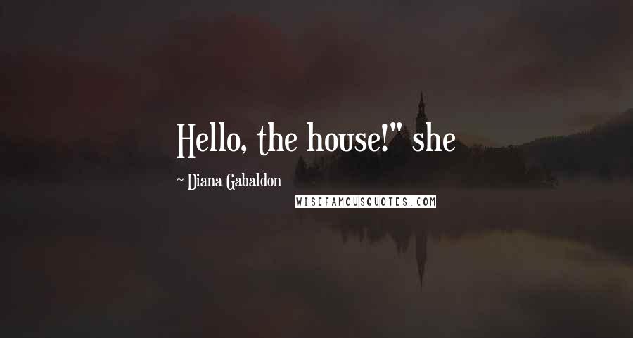 Diana Gabaldon Quotes: Hello, the house!" she