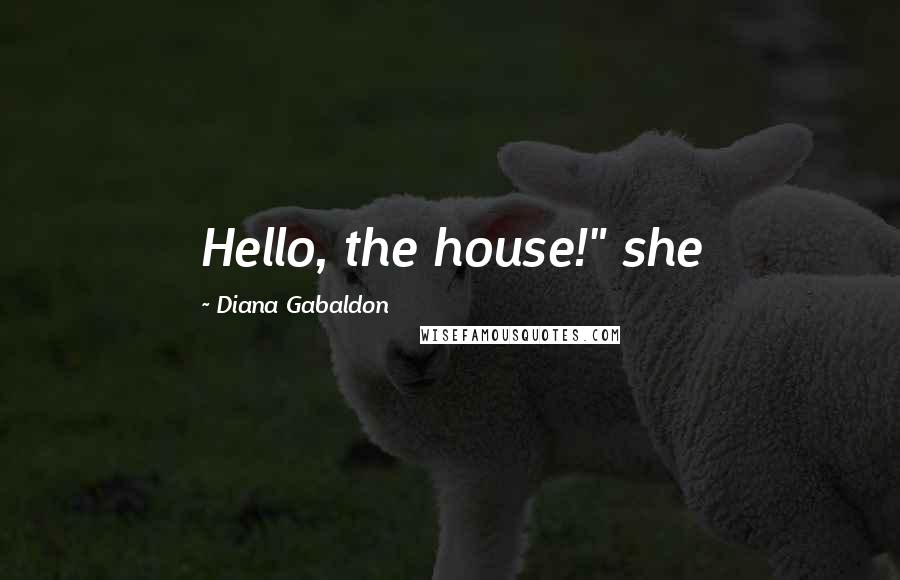 Diana Gabaldon Quotes: Hello, the house!" she