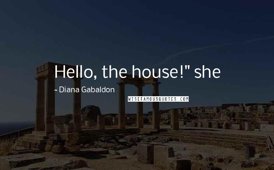 Diana Gabaldon Quotes: Hello, the house!" she
