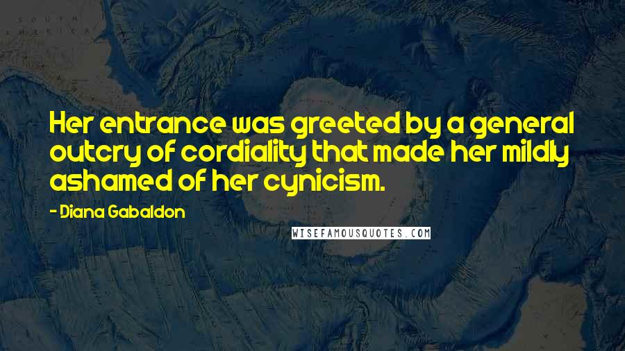 Diana Gabaldon Quotes: Her entrance was greeted by a general outcry of cordiality that made her mildly ashamed of her cynicism.