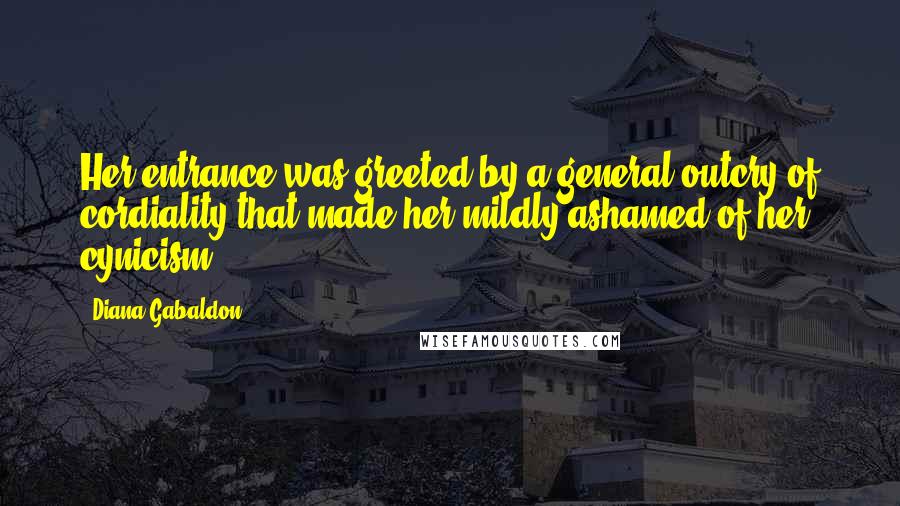 Diana Gabaldon Quotes: Her entrance was greeted by a general outcry of cordiality that made her mildly ashamed of her cynicism.