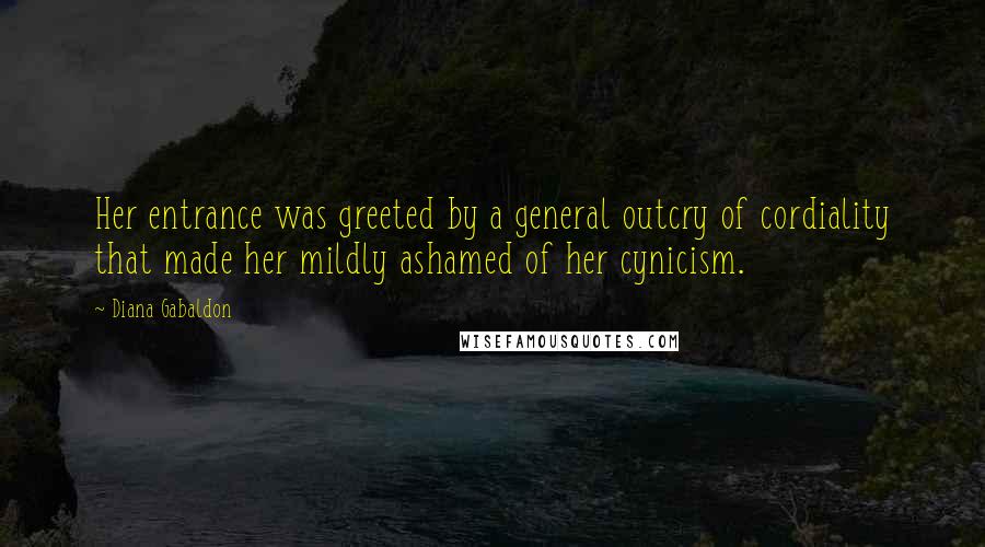 Diana Gabaldon Quotes: Her entrance was greeted by a general outcry of cordiality that made her mildly ashamed of her cynicism.