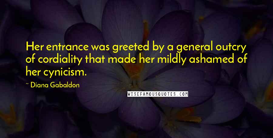 Diana Gabaldon Quotes: Her entrance was greeted by a general outcry of cordiality that made her mildly ashamed of her cynicism.