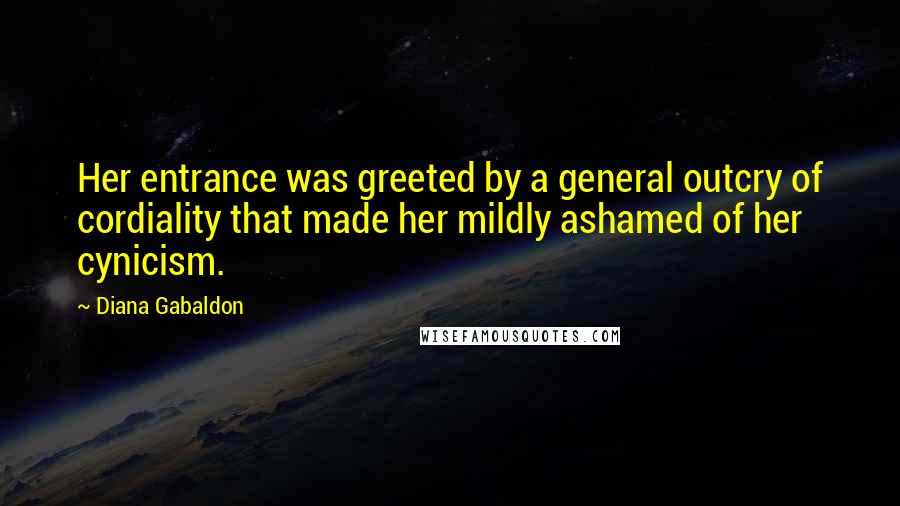 Diana Gabaldon Quotes: Her entrance was greeted by a general outcry of cordiality that made her mildly ashamed of her cynicism.
