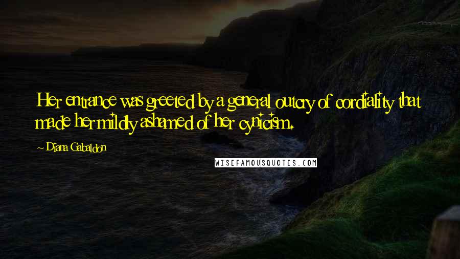 Diana Gabaldon Quotes: Her entrance was greeted by a general outcry of cordiality that made her mildly ashamed of her cynicism.