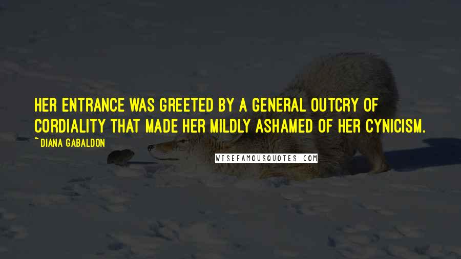 Diana Gabaldon Quotes: Her entrance was greeted by a general outcry of cordiality that made her mildly ashamed of her cynicism.