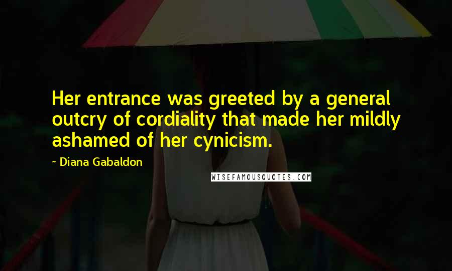 Diana Gabaldon Quotes: Her entrance was greeted by a general outcry of cordiality that made her mildly ashamed of her cynicism.