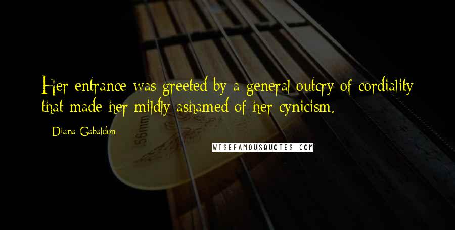 Diana Gabaldon Quotes: Her entrance was greeted by a general outcry of cordiality that made her mildly ashamed of her cynicism.