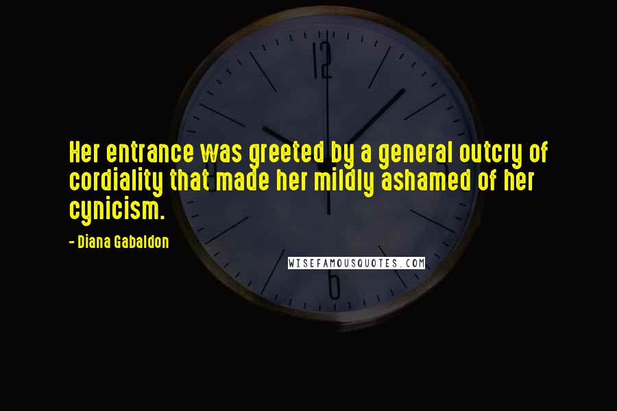 Diana Gabaldon Quotes: Her entrance was greeted by a general outcry of cordiality that made her mildly ashamed of her cynicism.