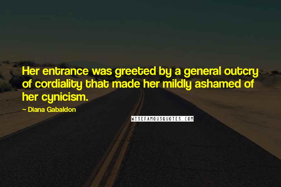 Diana Gabaldon Quotes: Her entrance was greeted by a general outcry of cordiality that made her mildly ashamed of her cynicism.