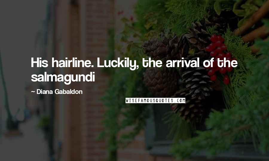 Diana Gabaldon Quotes: His hairline. Luckily, the arrival of the salmagundi