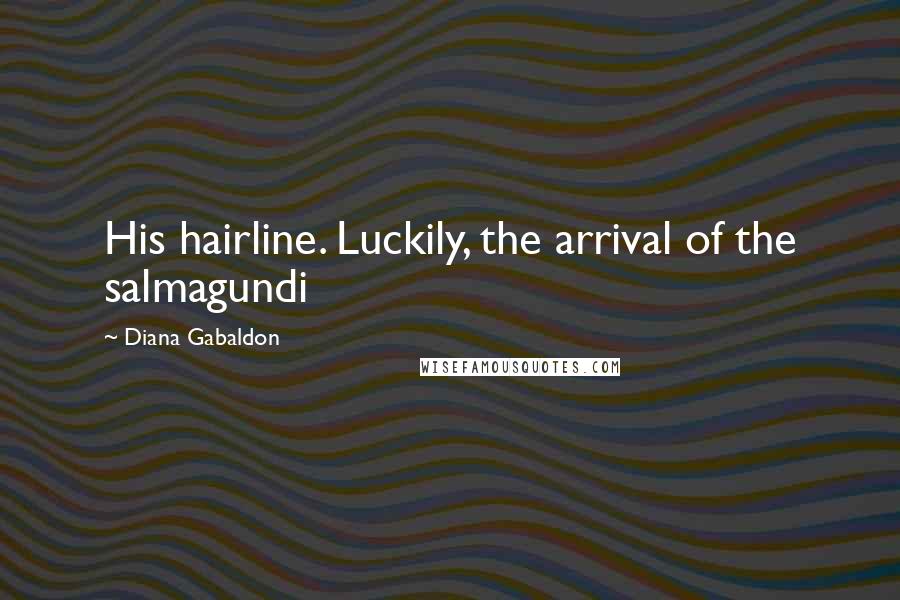 Diana Gabaldon Quotes: His hairline. Luckily, the arrival of the salmagundi
