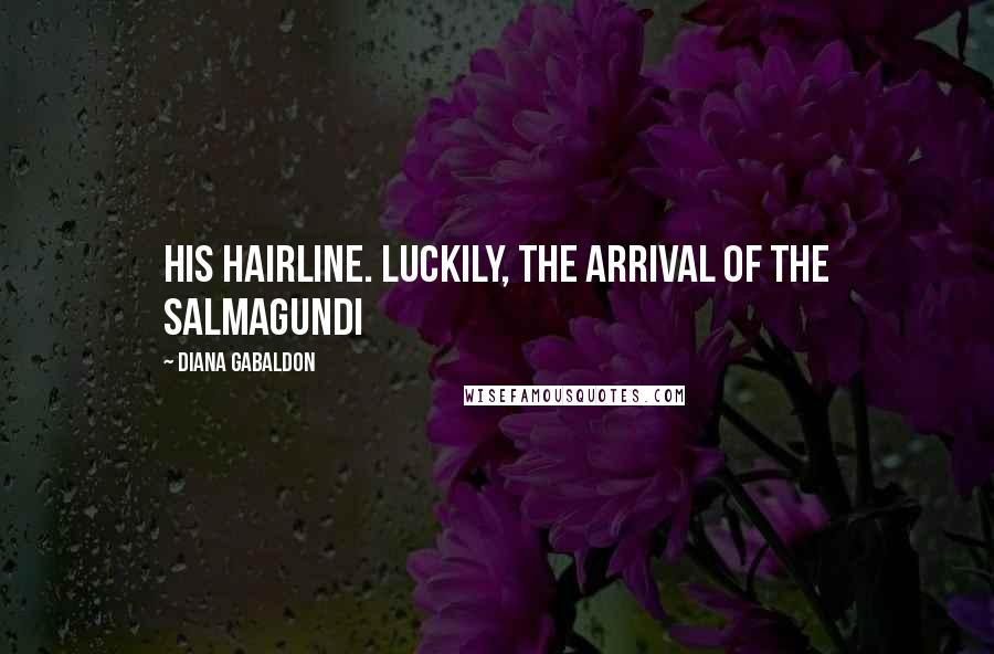 Diana Gabaldon Quotes: His hairline. Luckily, the arrival of the salmagundi