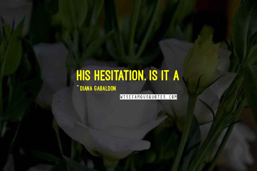 Diana Gabaldon Quotes: His hesitation. Is it a